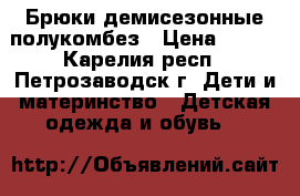 Брюки демисезонные полукомбез › Цена ­ 500 - Карелия респ., Петрозаводск г. Дети и материнство » Детская одежда и обувь   